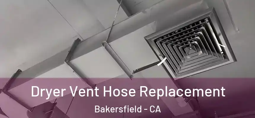  Dryer Vent Hose Replacement Bakersfield - CA