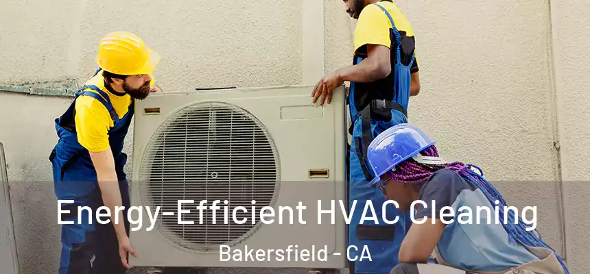  Energy-Efficient HVAC Cleaning Bakersfield - CA