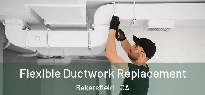  Flexible Ductwork Replacement Bakersfield - CA