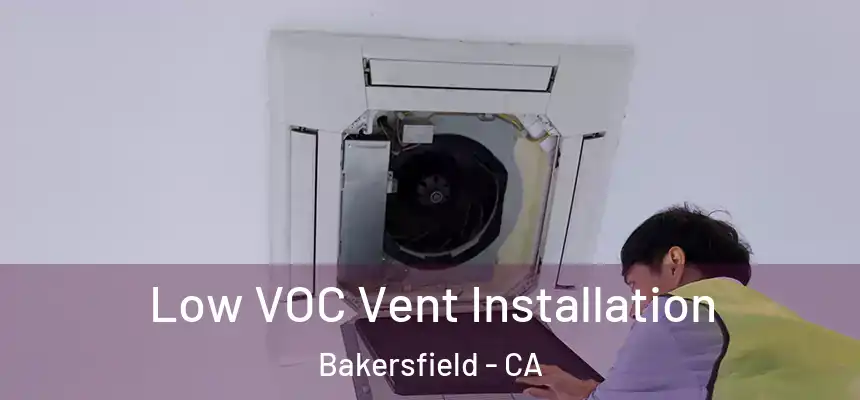  Low VOC Vent Installation Bakersfield - CA