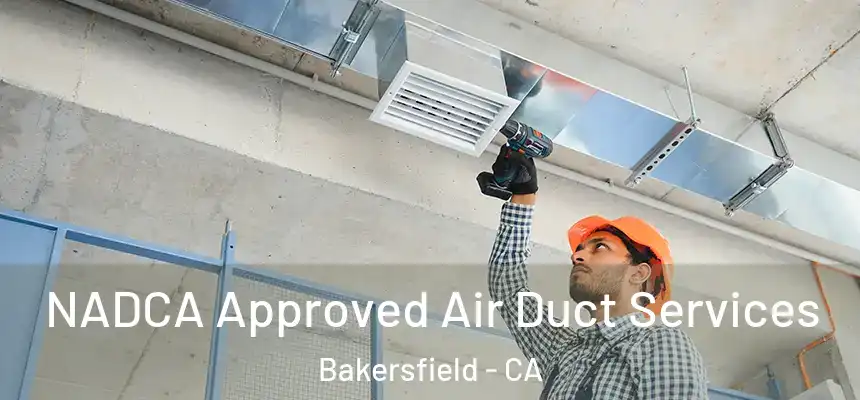  NADCA Approved Air Duct Services Bakersfield - CA